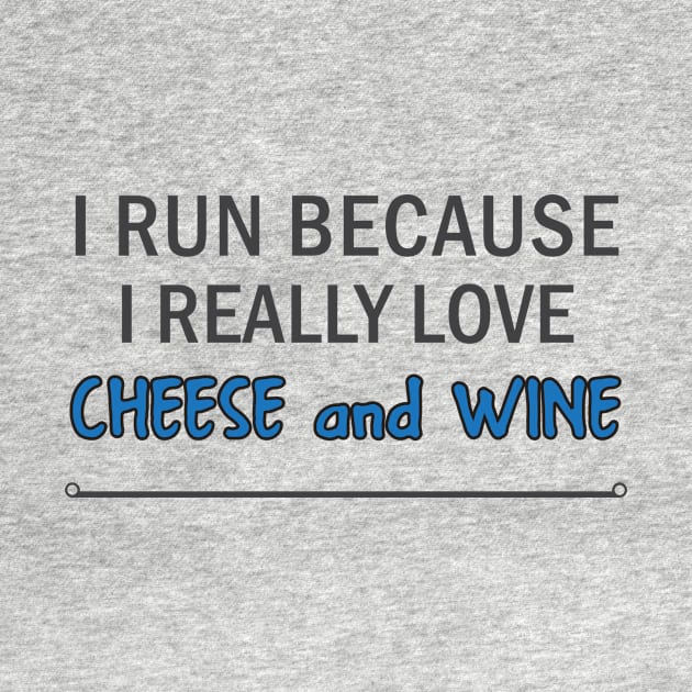 I Run Because I Really Love Cheese and Wine by teegear